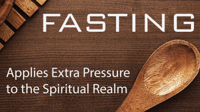 Fasting Applies Extra Pressure to the Spiritual Realm