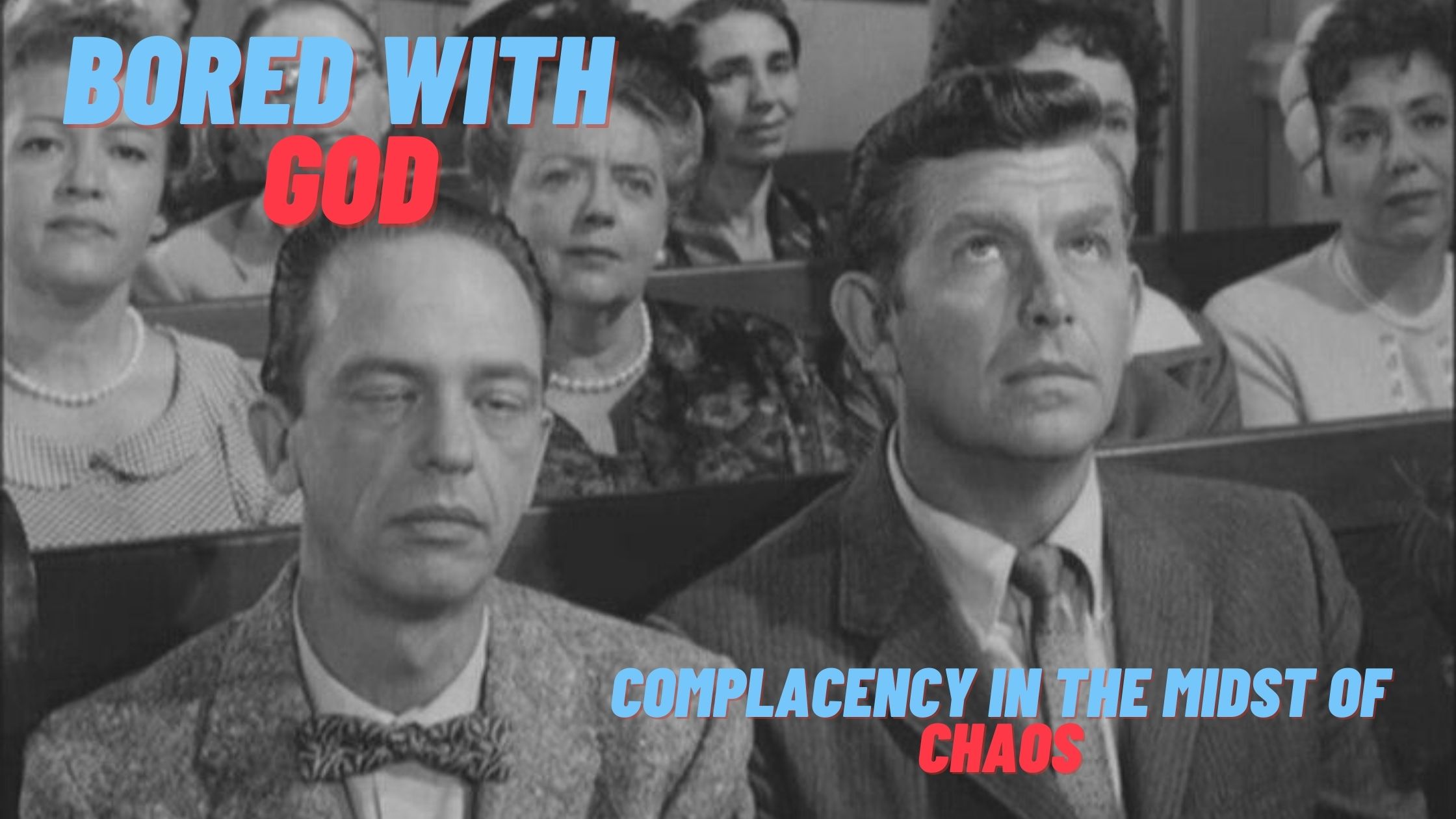 Bored with God—Complacency in the Midst of Chaos