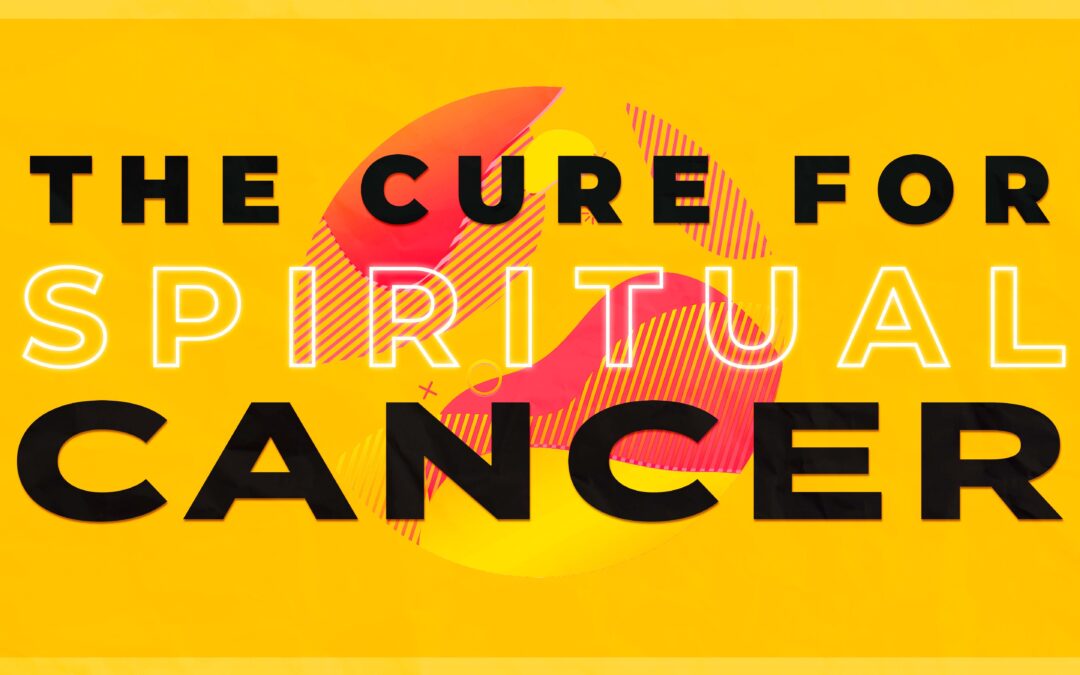 The Cure for Spiritual Cancer—Simple but Not Easy