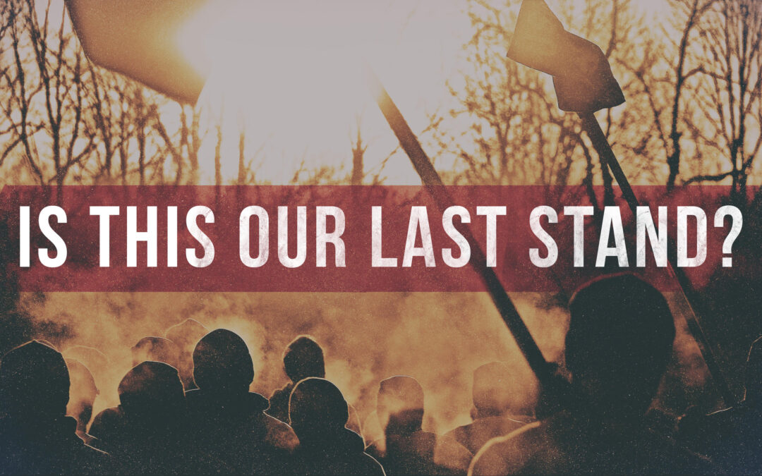 Is This Our Last Stand—Our Last Chance?