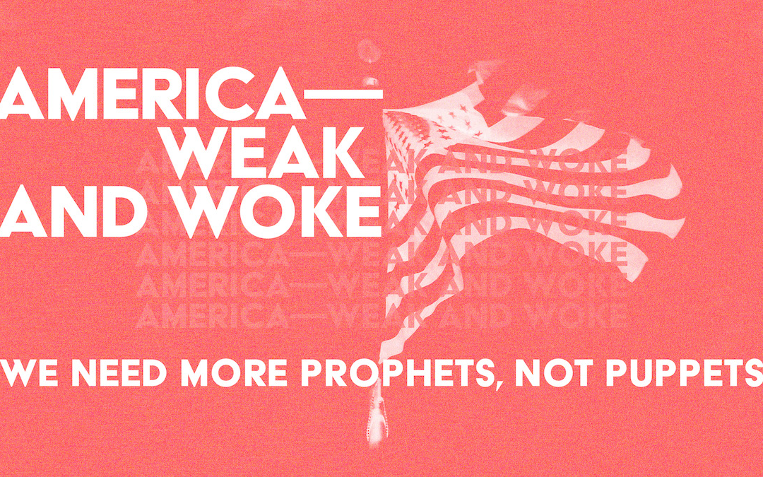 America—Weak and Woke—We Need More Prophets, Not Puppets