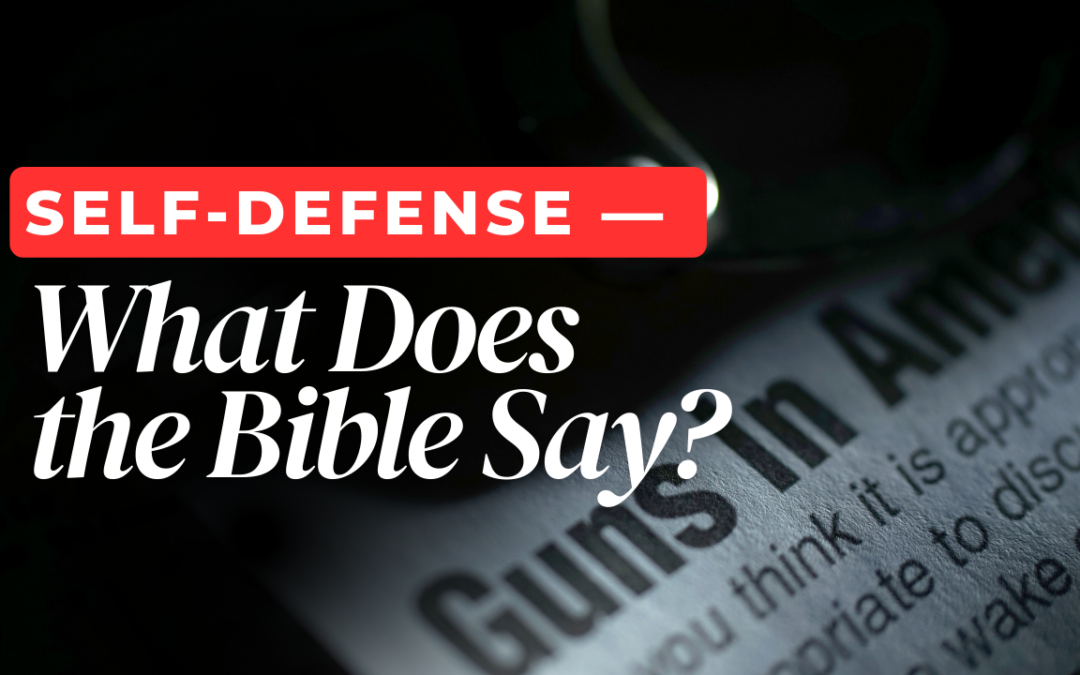 Self-Defense — What Does the Bible Say?